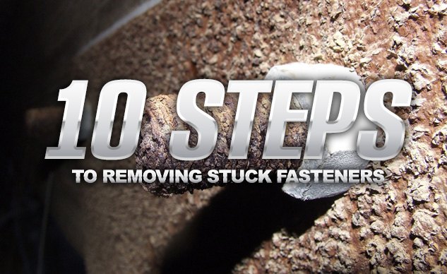 10 Steps to Removing Stuck Fasteners