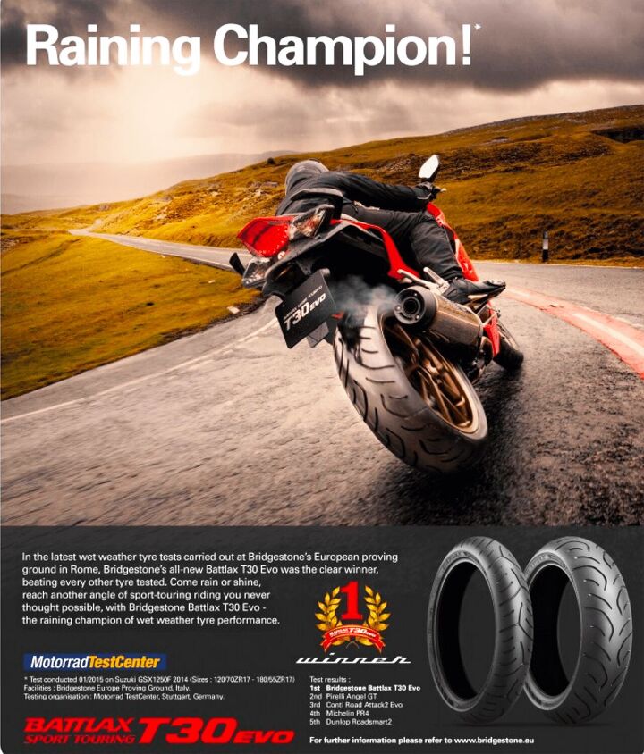 long term review bridgestone battlax t30 evo, Although we tested during a particularly dry winter our colleagues at a German magazine did a wet tire shootout at Bridgestone s European proving ground in Rome The Battlax T30 EVOs emerged as the Raining Champion ahead of Continental s Road Attack 2 EVO Dunlop s RoadSmart II Michelin s Pilot Road 4 and Pirelli s Angel GT
